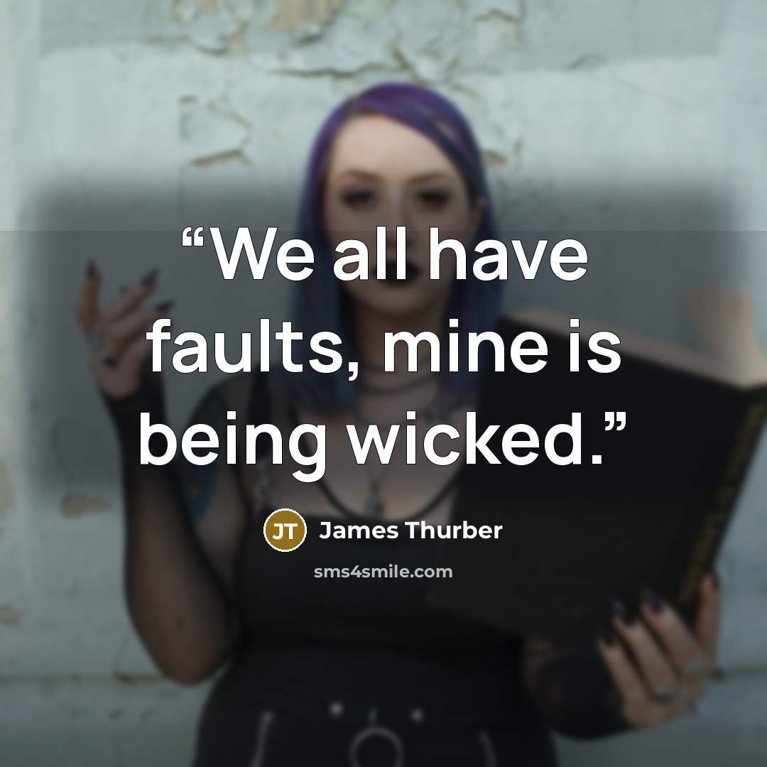 “We all have faults, mine is being wicked.” quote by James Thurber