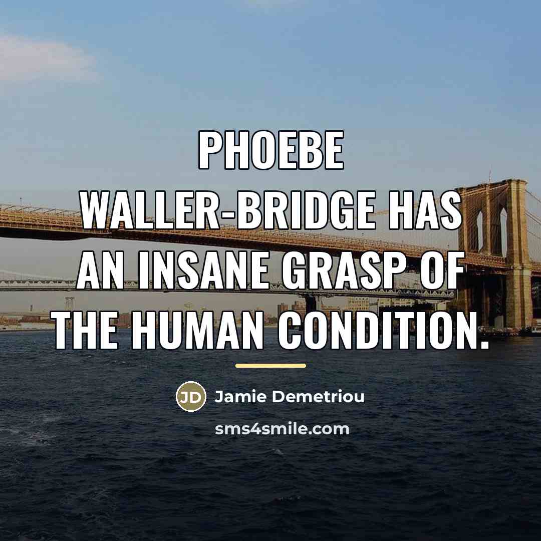 “Phoebe Waller-Bridge has an insane grasp of the human condition.…” quote by Jamie Demetriou
