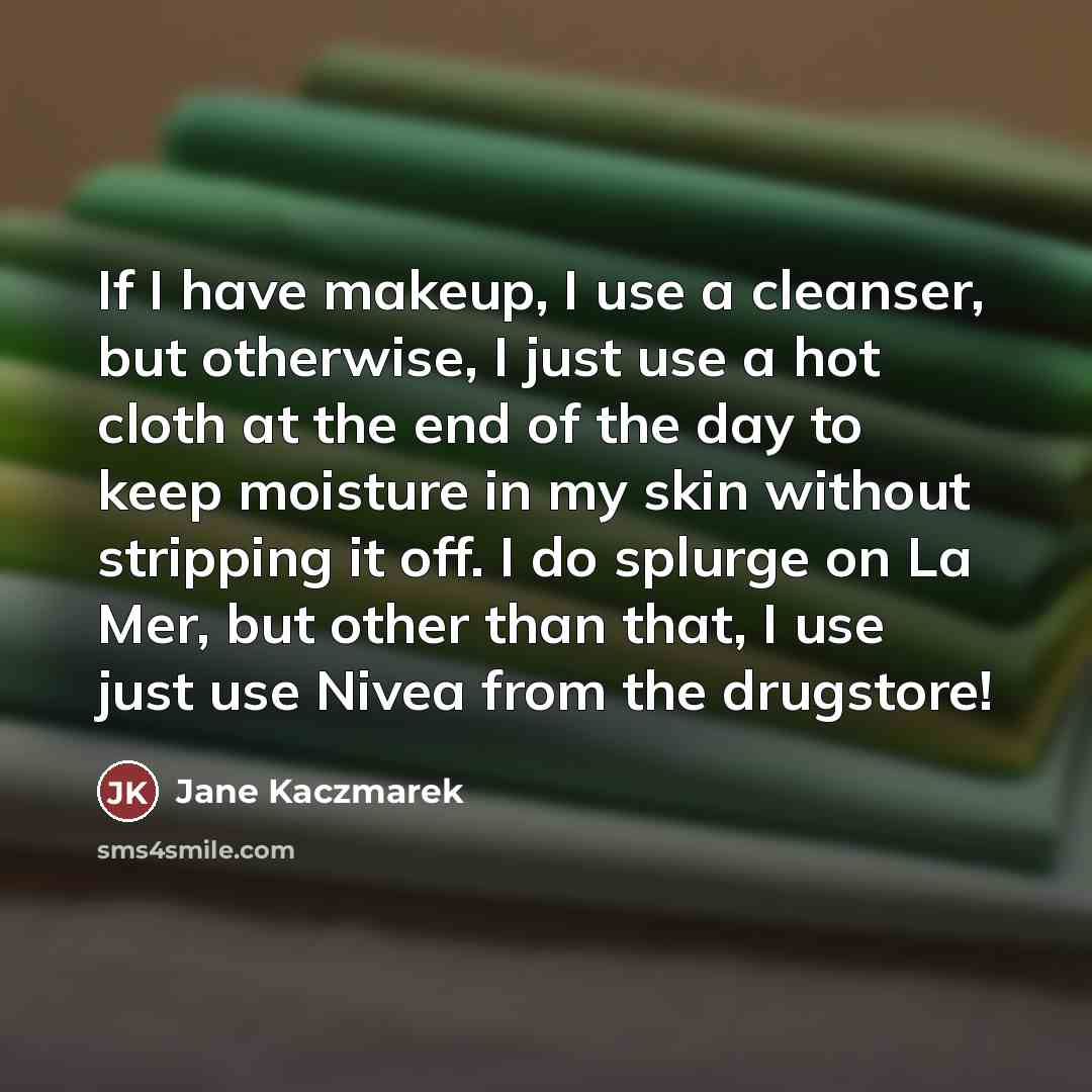 “If I have makeup, I use a cleanser, but otherwise,…” quote by Jane Kaczmarek