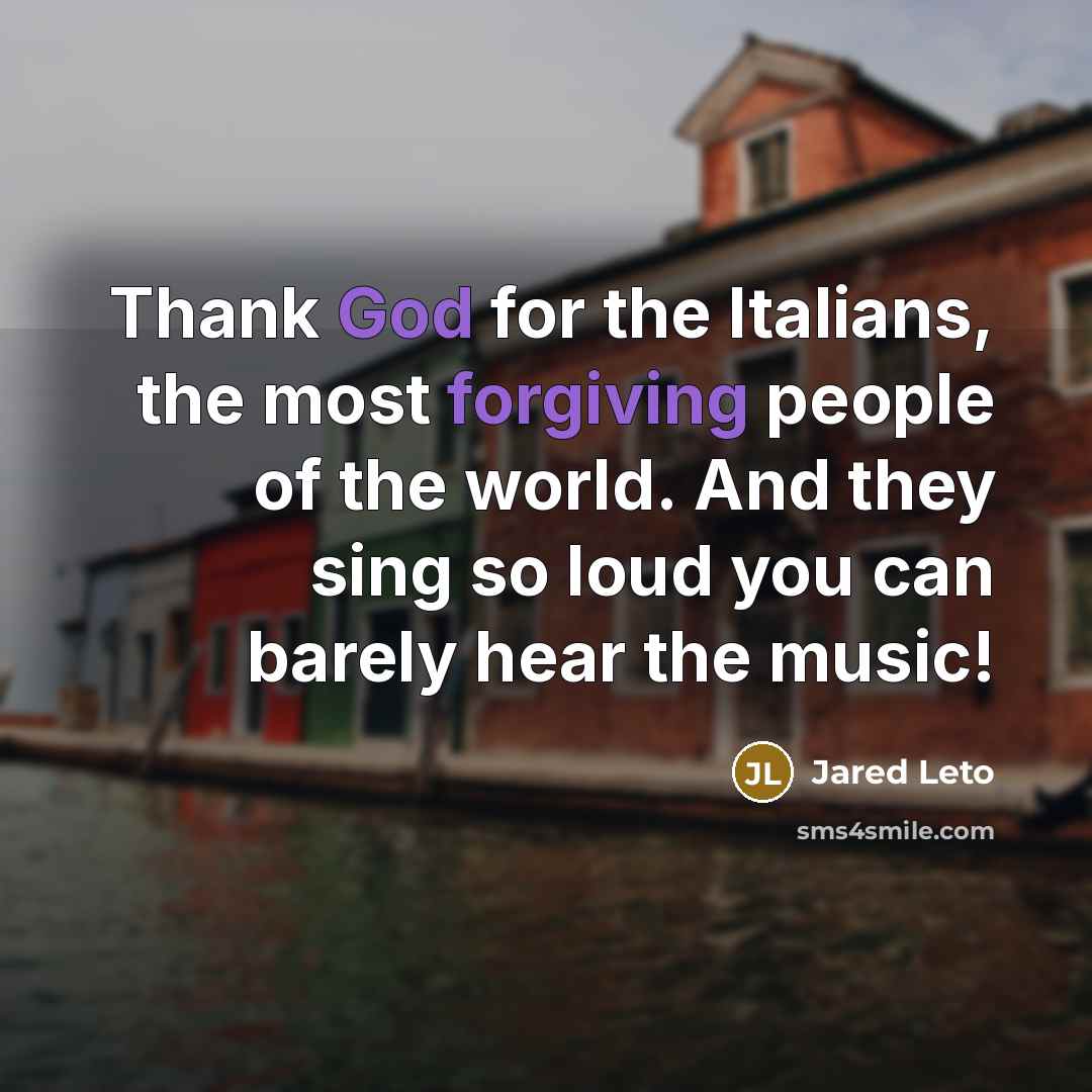 “Thank God for the Italians, the most forgiving people of…” quote by Jared Leto