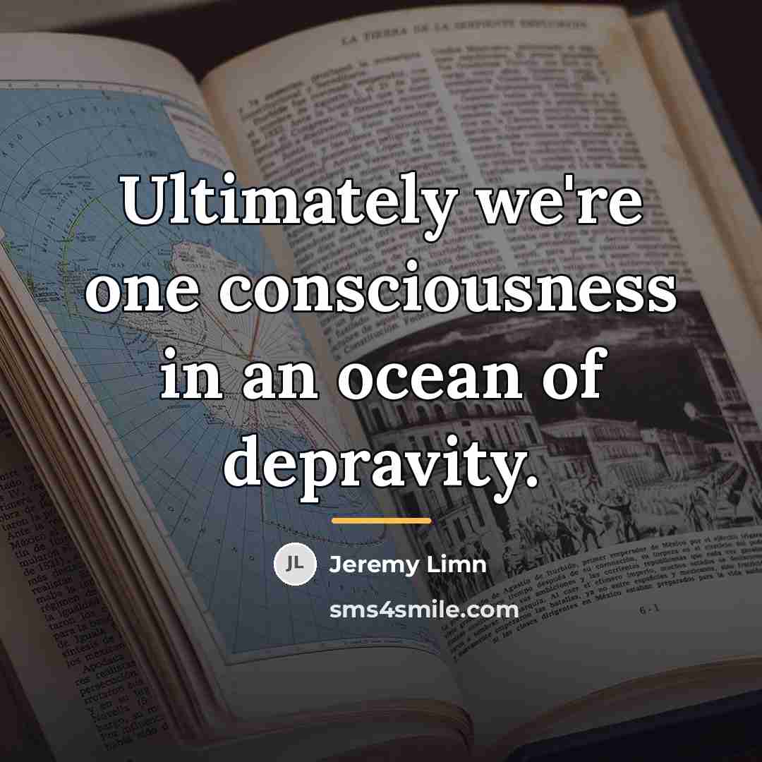 “Ultimately we're one consciousness in an ocean of depravity.…” quote by Jeremy Limn