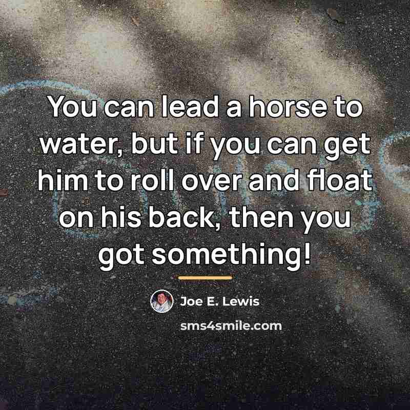 “You can lead a horse to water, but if you…” quote by Joe E. Lewis