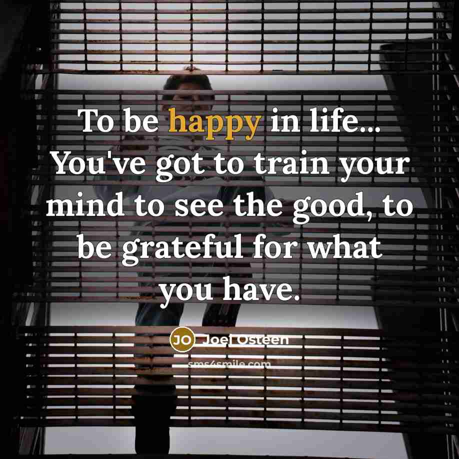 “To be happy in life... You've got to train your…” quote by Joel Osteen