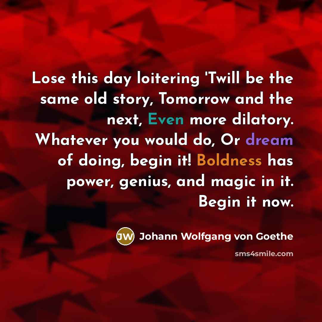 “Lose this day loitering 'Twill be the same old story,…” quote by Johann Wolfgang von Goethe