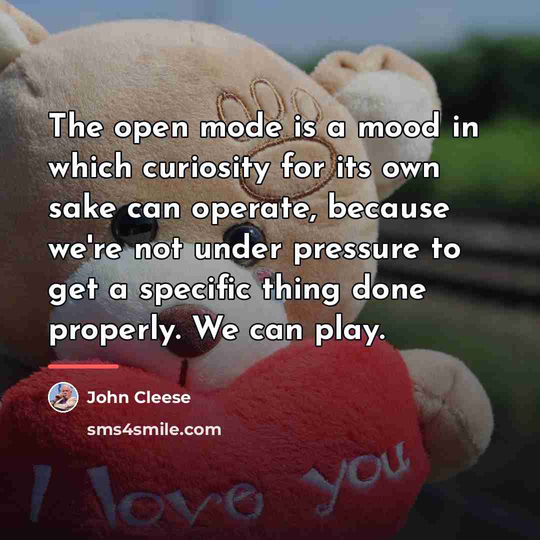 “The open mode is a mood in which curiosity for…” quote by John Cleese