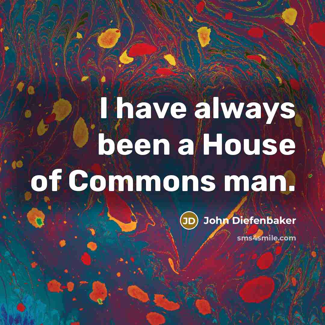 “I have always been a House of Commons man.” quote by John Diefenbaker