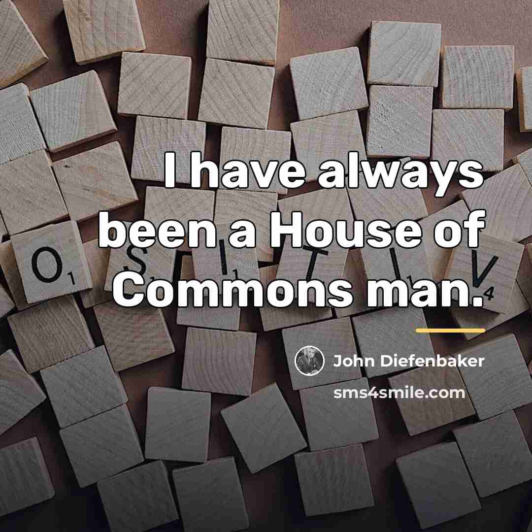 “I have always been a House of Commons man.…” quote by John Diefenbaker