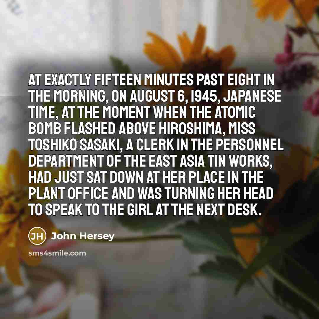“At exactly fifteen minutes past eight in the morning, on…” quote by John Hersey