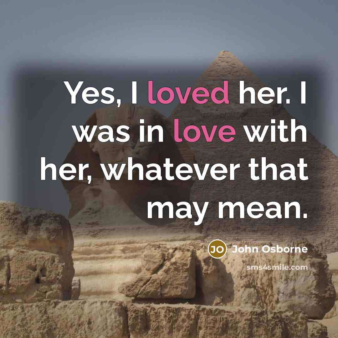 “Yes, I loved her. I was in love with her,…” quote by John Osborne