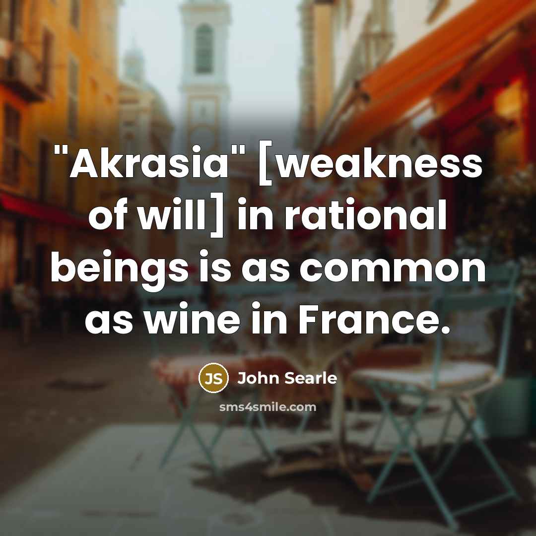 “"Akrasia" [weakness of will] in rational beings is as common…” quote by John Searle