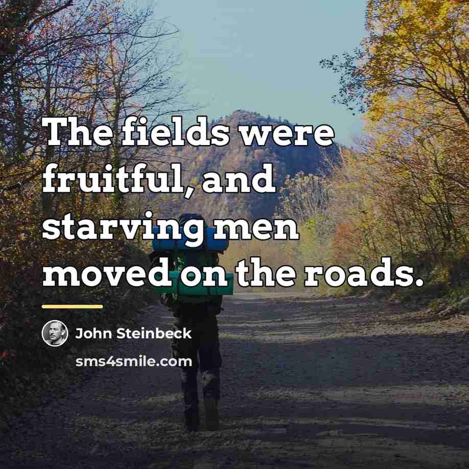 “The fields were fruitful, and starving men moved on the…” quote by John Steinbeck
