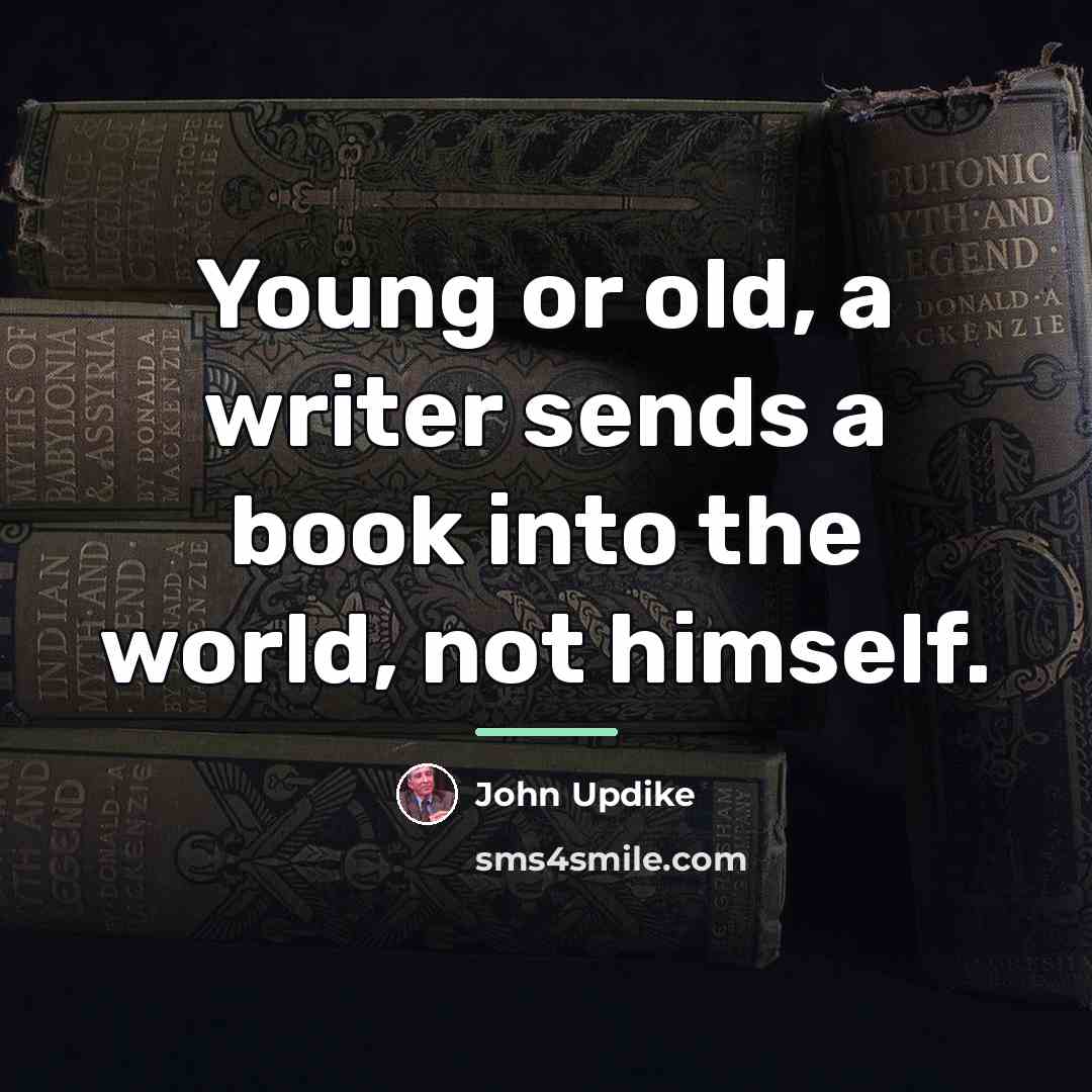 “Young or old, a writer sends a book into the…” quote by John Updike