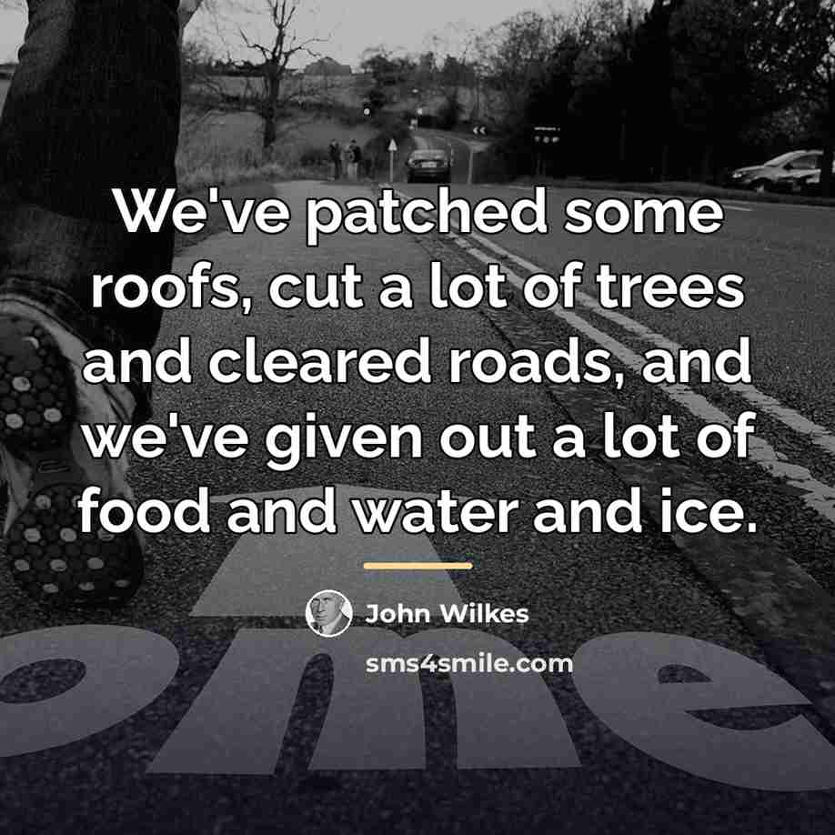 “We've patched some roofs, cut a lot of trees and…” quote by John Wilkes
