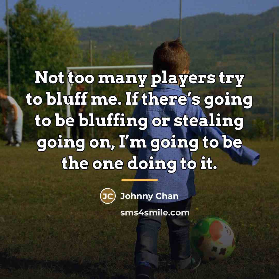 “Not too many players try to bluff me. If there’s…” quote by Johnny Chan