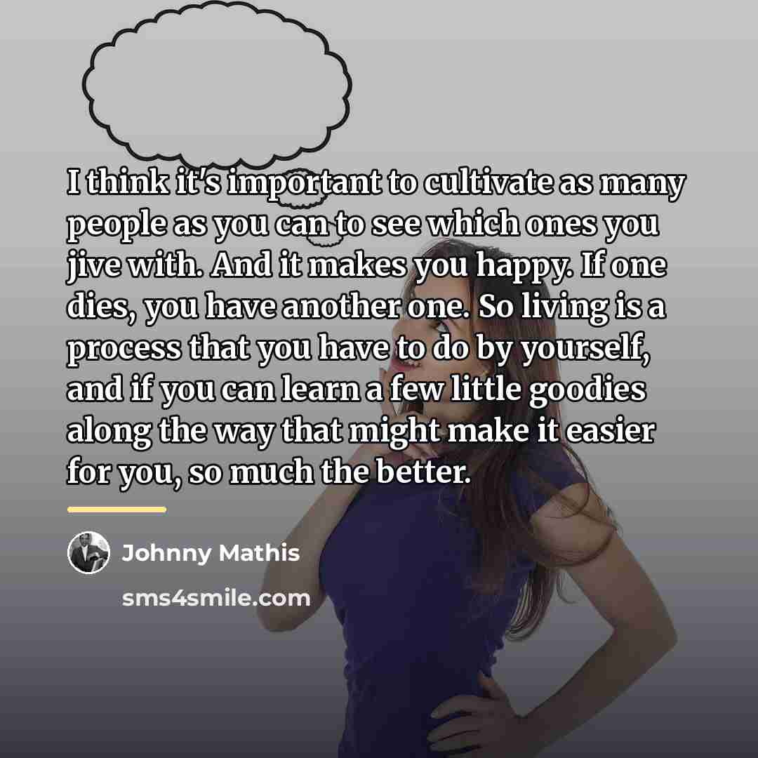 “I think it's important to cultivate as many people as…” quote by Johnny Mathis