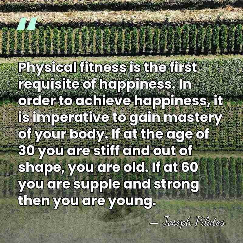 Physical fitness is the first requisite of happiness. In order to achieve&hellip; - Joseph Pilates