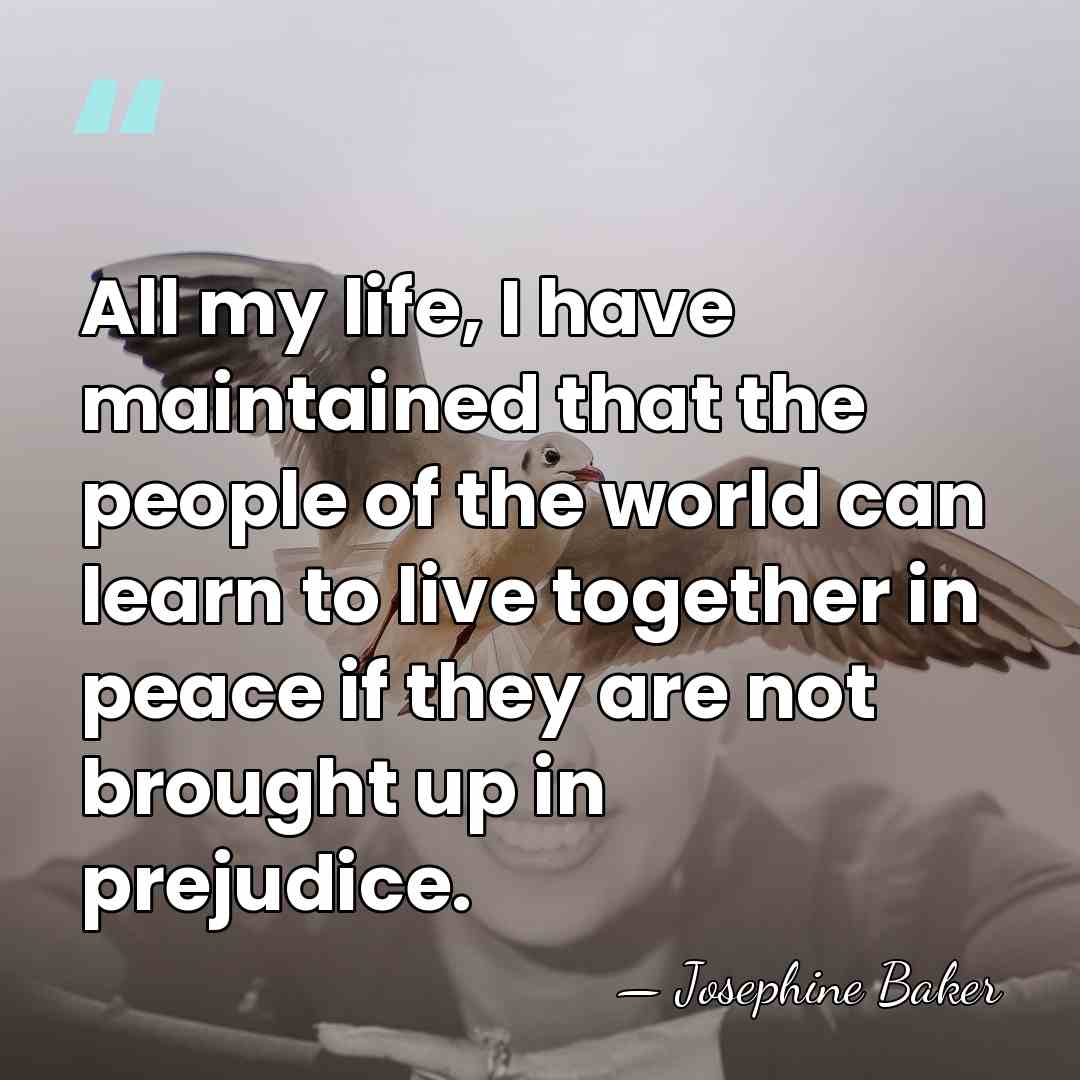 All my life, I have maintained that the people of the world&hellip; - Josephine Baker