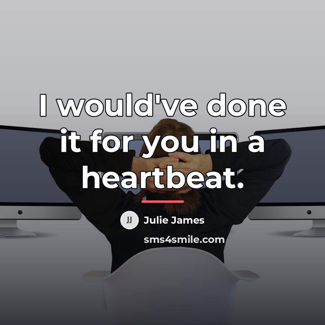 “I would've done it for you in a heartbeat.…” quote by Julie James