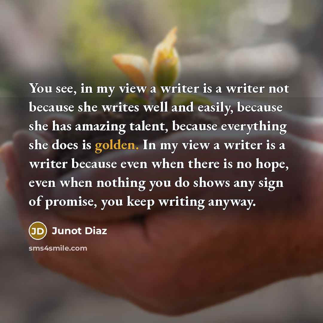 “You see, in my view a writer is a writer…” quote by Junot Diaz