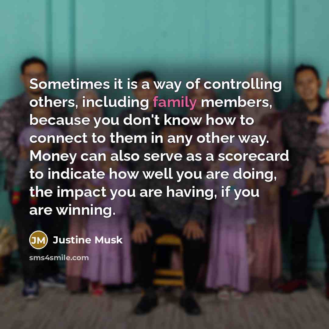 “Sometimes it is a way of controlling others, including family…” quote by Justine Musk