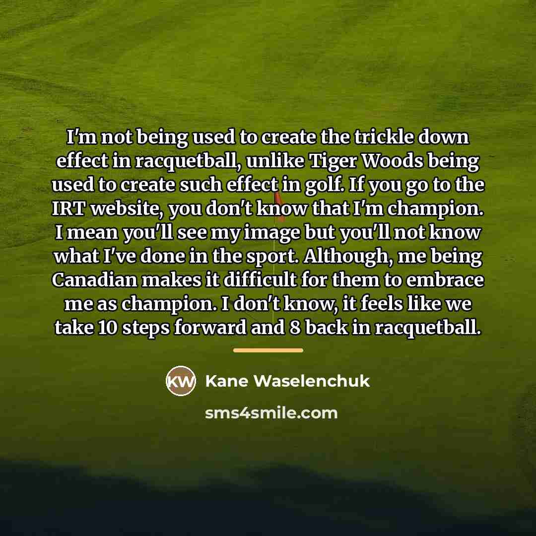 “I'm not being used to create the trickle down effect…” quote by Kane Waselenchuk