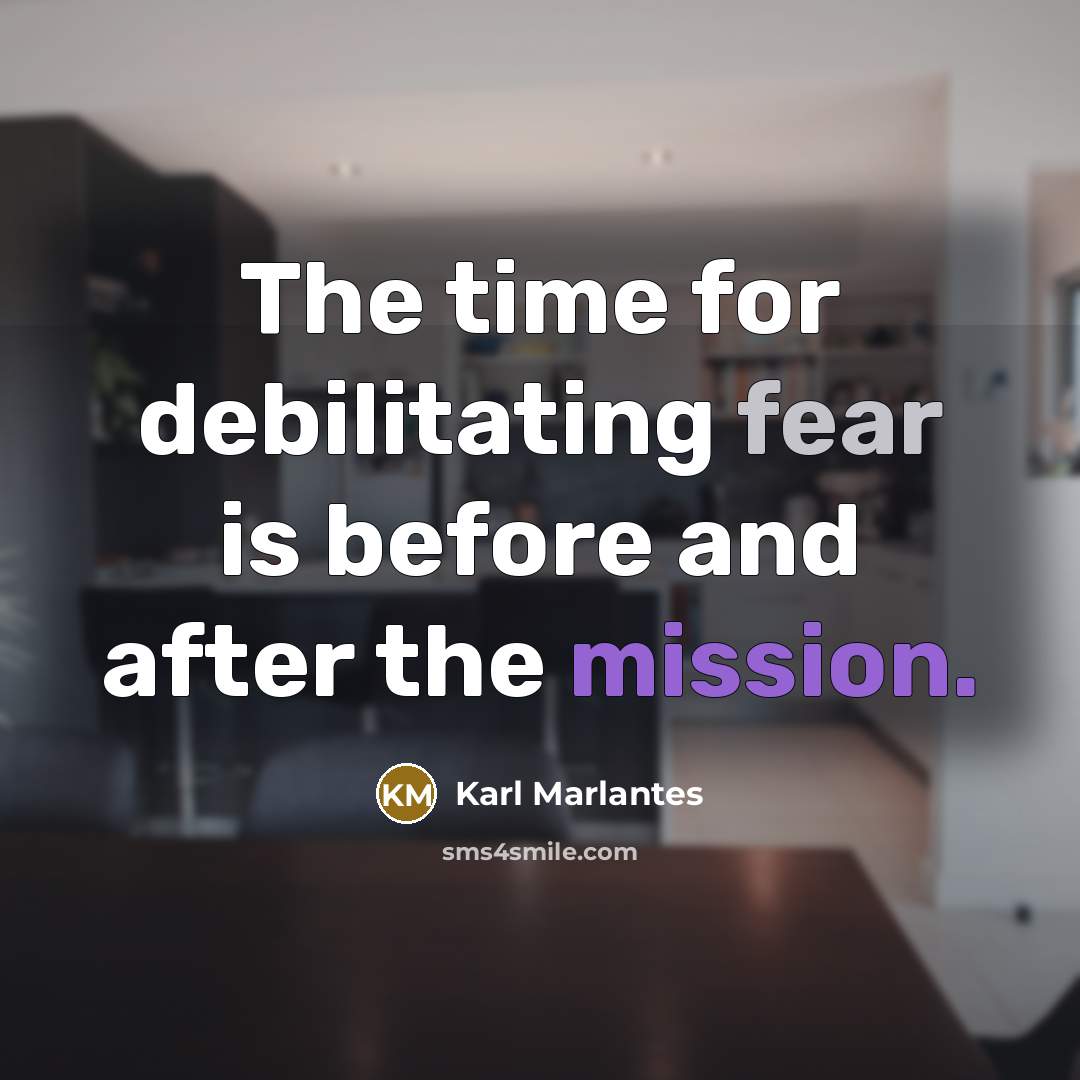 “The time for debilitating fear is before and after the…” quote by Karl Marlantes