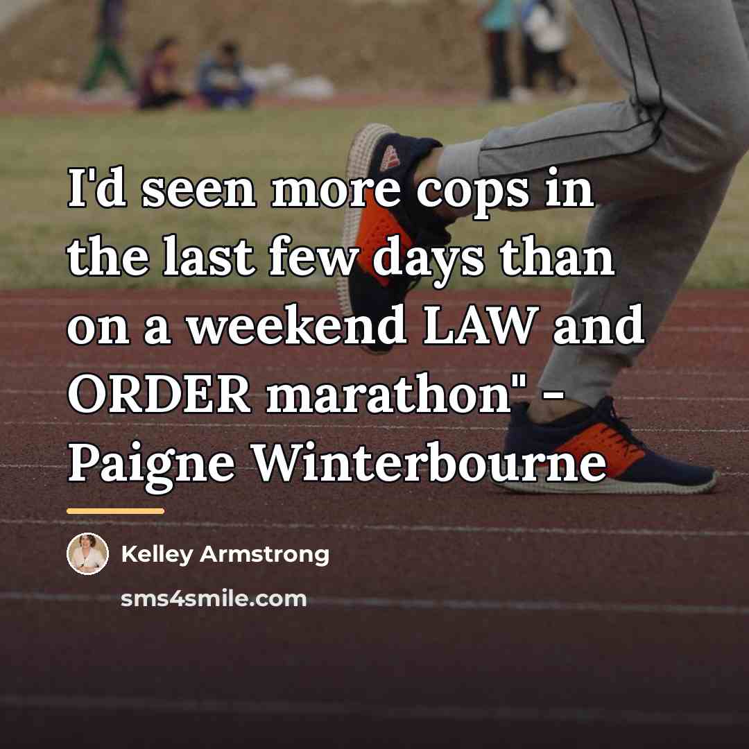 “I'd seen more cops in the last few days than…” quote by Kelley Armstrong