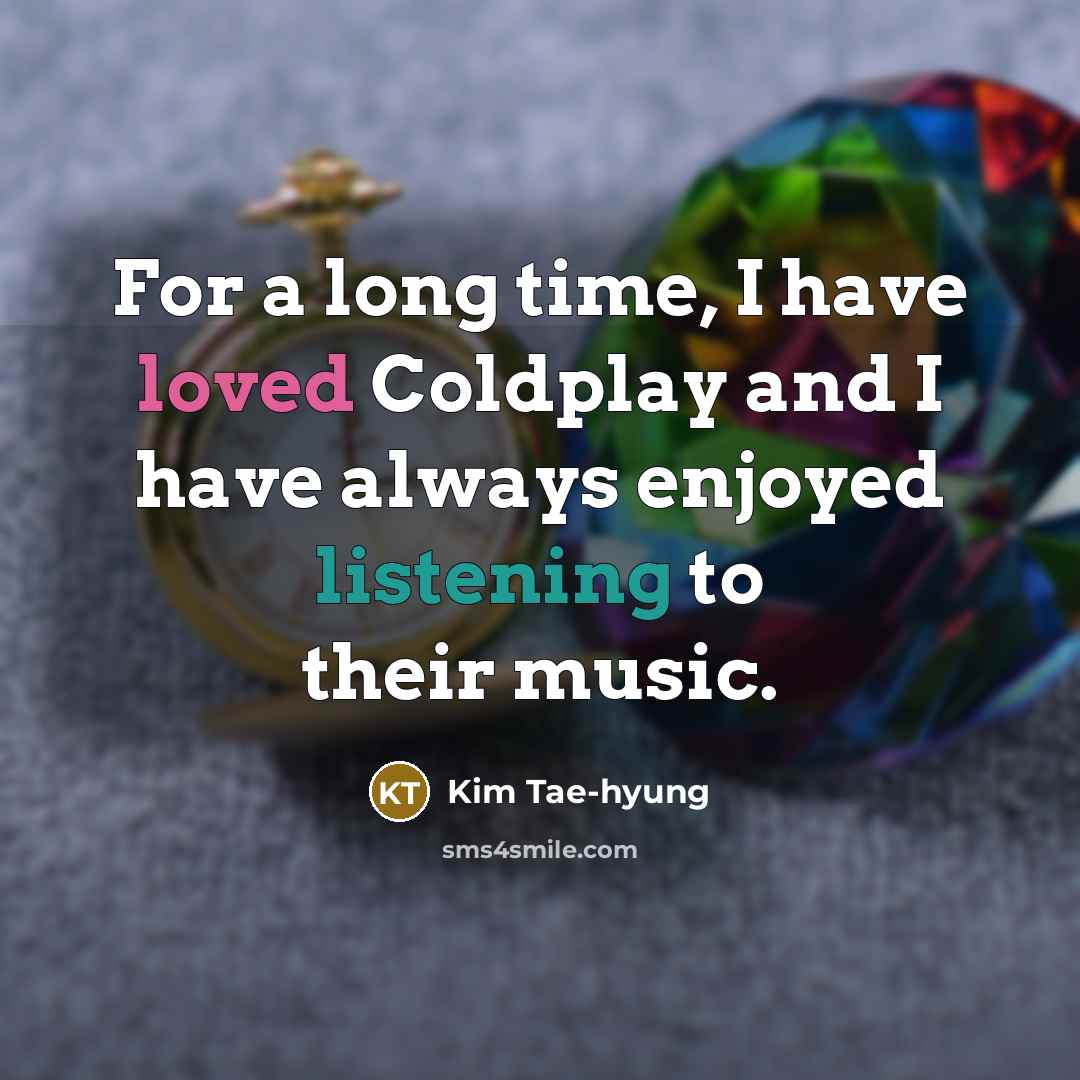 “For a long time, I have loved Coldplay and I…” quote by Kim Tae-hyung