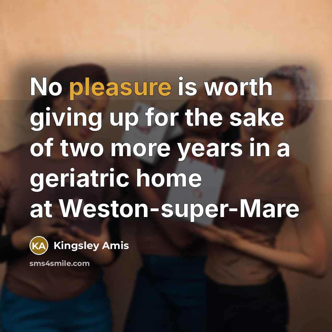 “No pleasure is worth giving up for the sake of…” quote by Kingsley Amis