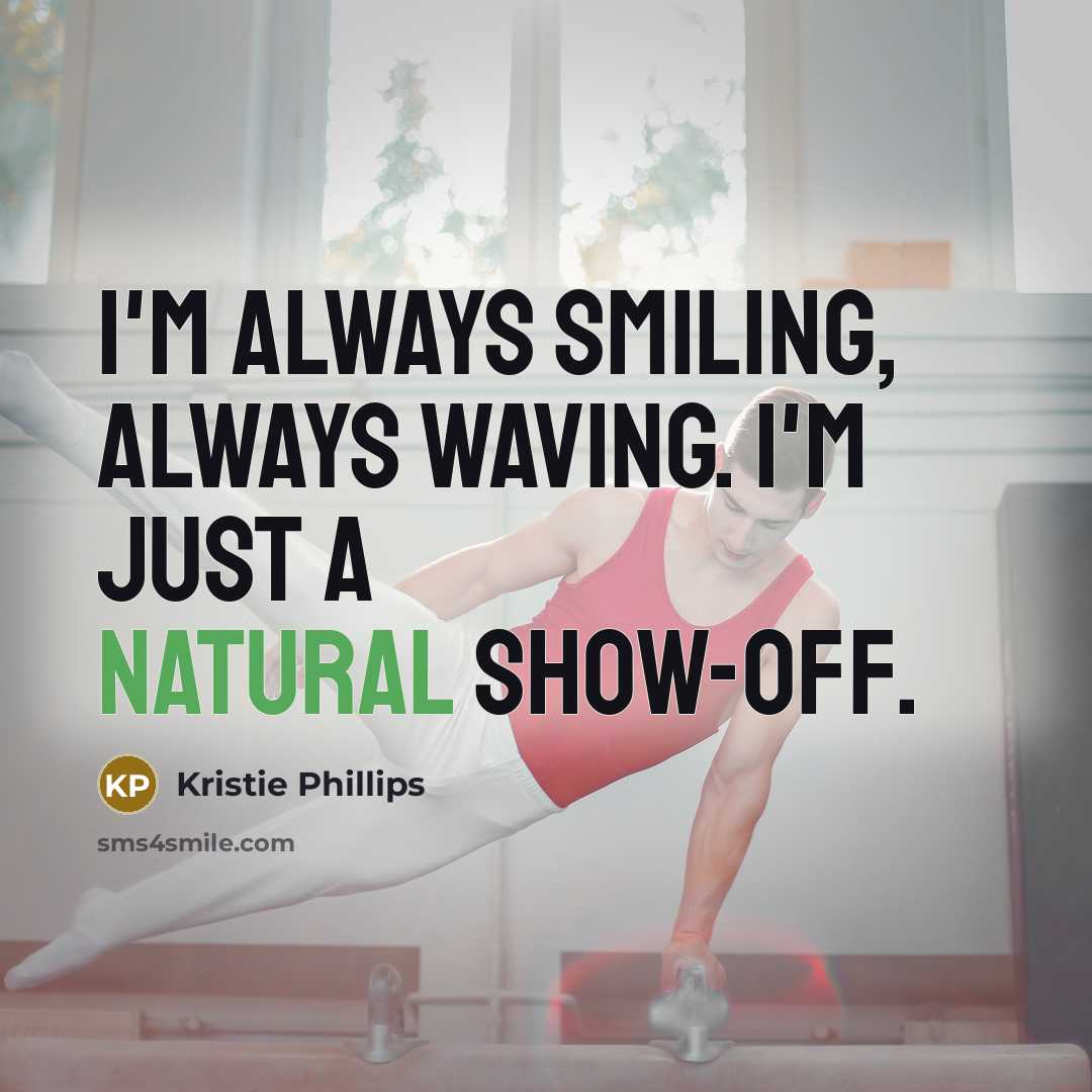 “I'm always smiling, always waving. I'm just a natural show-off.…” quote by Kristie Phillips