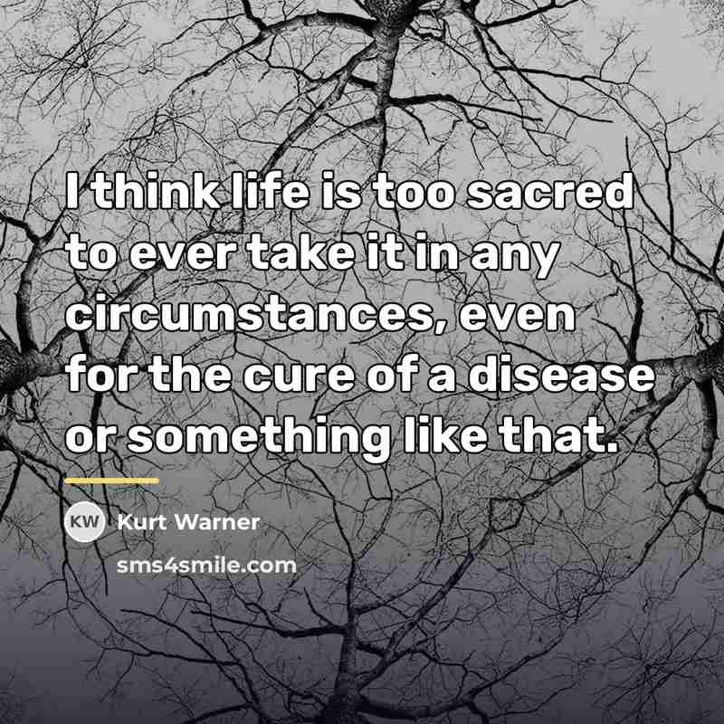 “I think life is too sacred to ever take it…” quote by Kurt Warner