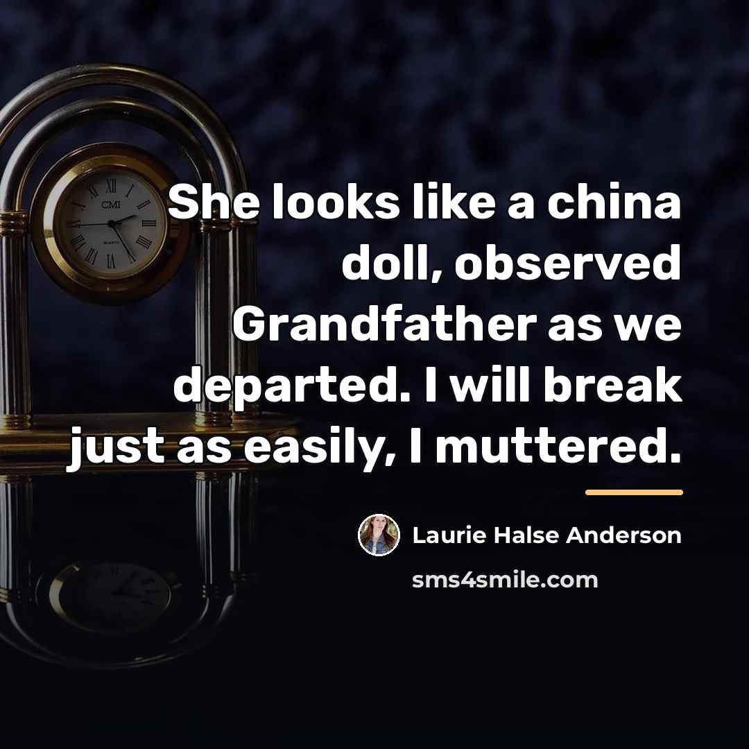 “She looks like a china doll, observed Grandfather as we…” quote by Laurie Halse Anderson