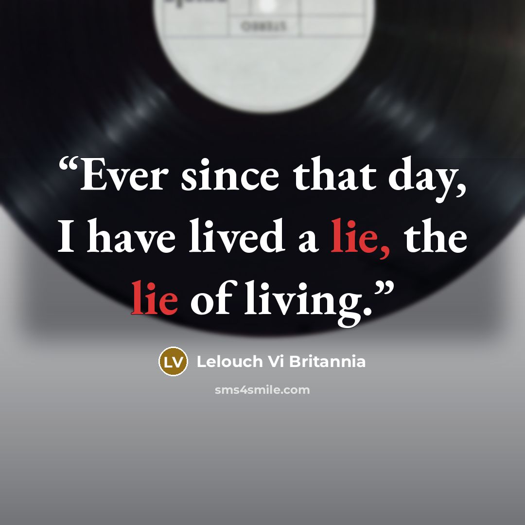 “Ever since that day, I have lived a lie, the lie of living.” quote by Lelouch Vi Britannia