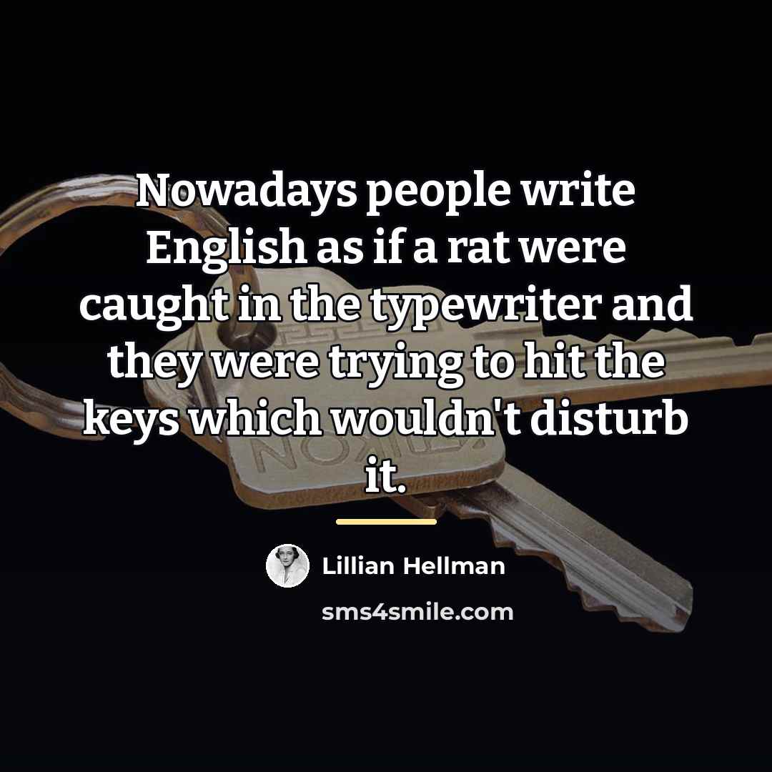 “Nowadays people write English as if a rat were caught…” quote by Lillian Hellman