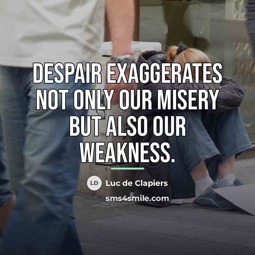 “Despair exaggerates not only our misery but also our weakness.…” quote by Luc de Clapiers