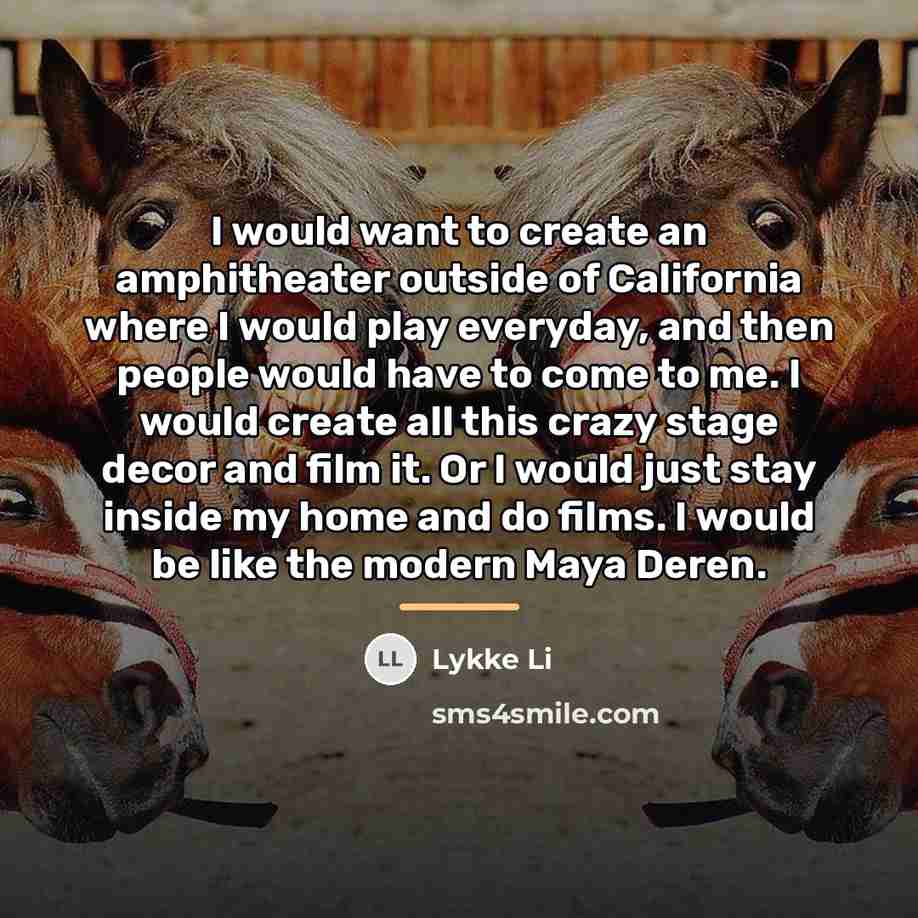 “I would want to create an amphitheater outside of California…” quote by Lykke Li