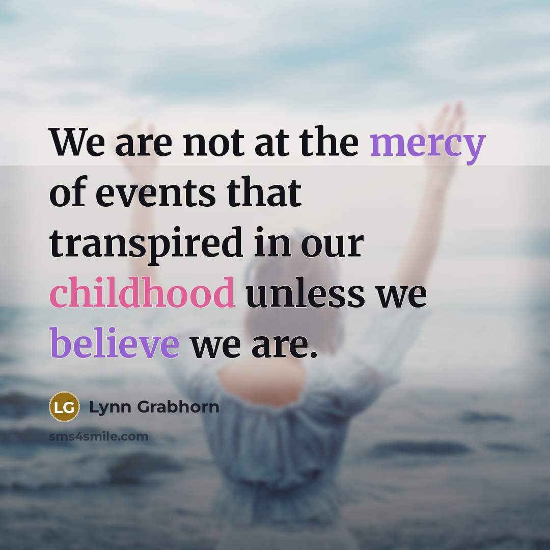 “We are not at the mercy of events that transpired…” quote by Lynn Grabhorn