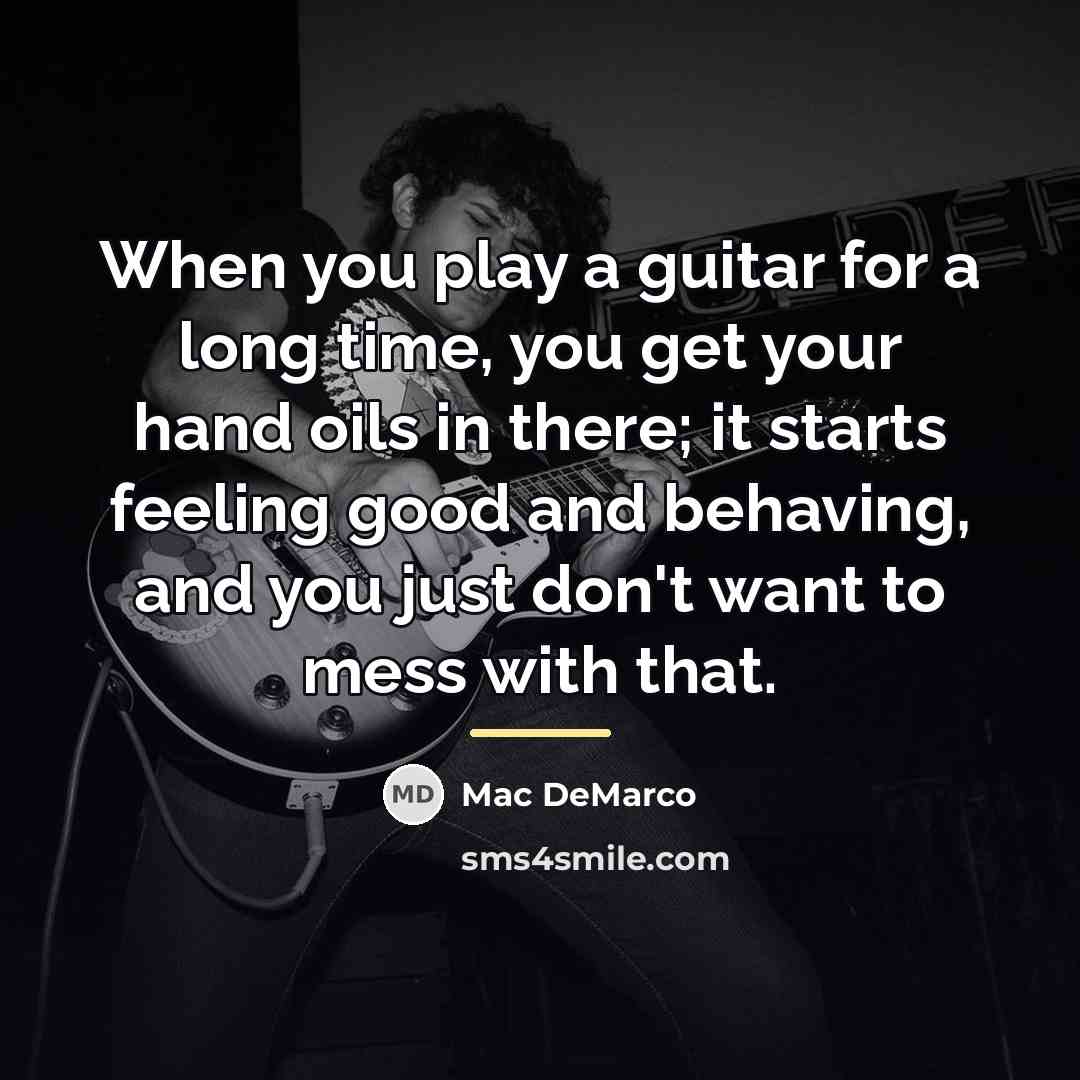 “When you play a guitar for a long time, you…” quote by Mac DeMarco