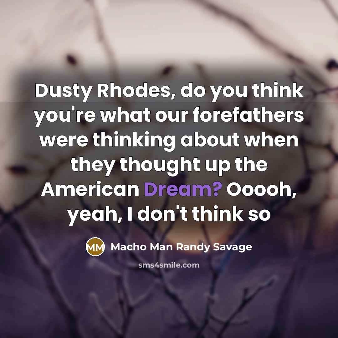“Dusty Rhodes, do you think you're what our forefathers were…” quote by Macho Man Randy Savage