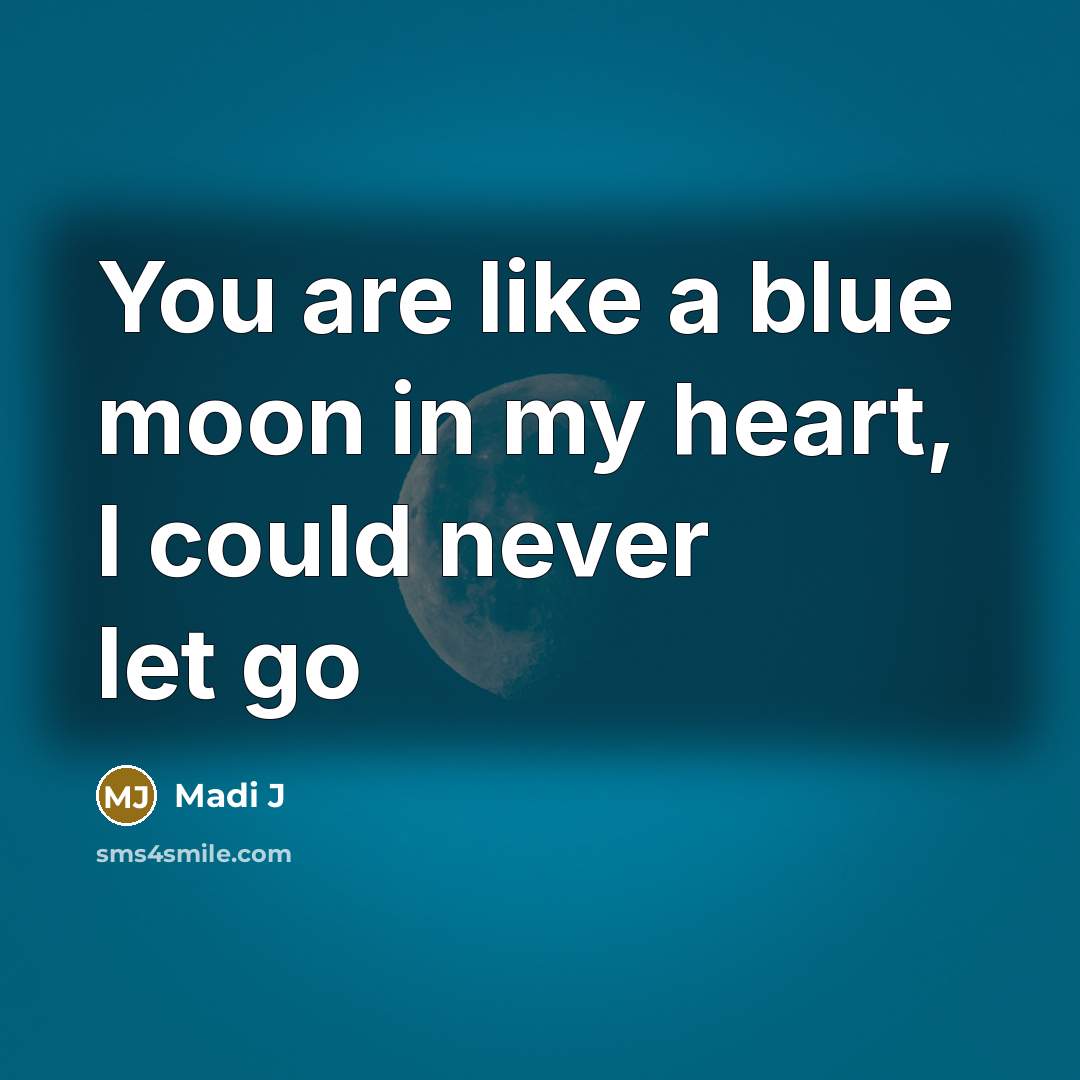 “You are like a blue moon in my heart, I could never let go” quote by Madi J