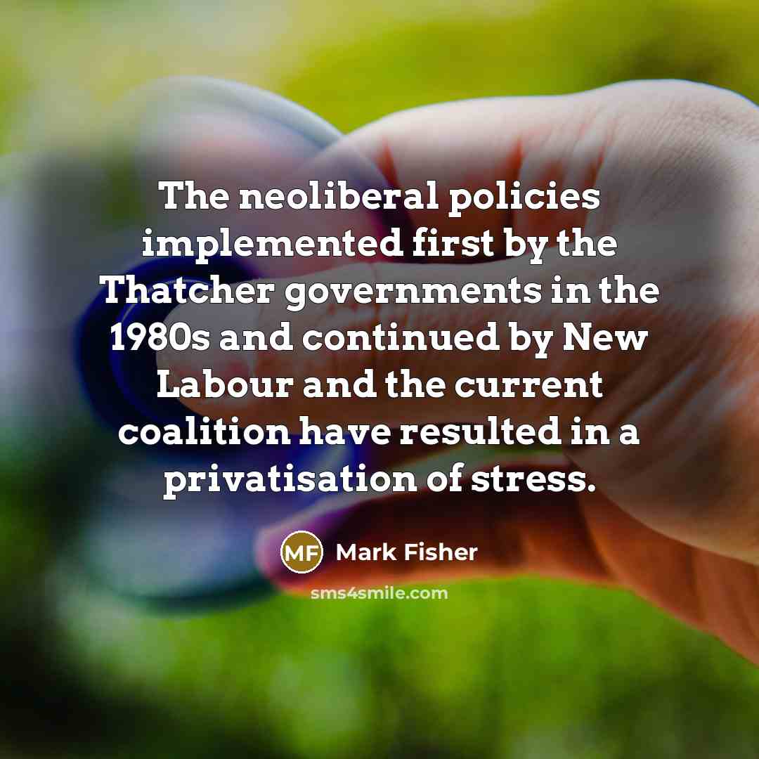 “The neoliberal policies implemented first by the Thatcher governments in…” quote by Mark Fisher