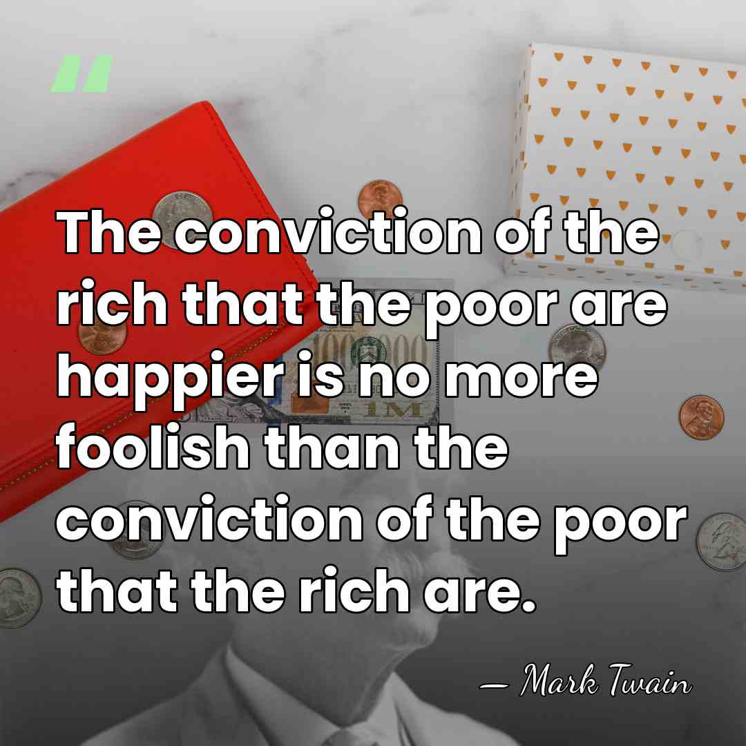 The conviction of the rich that the poor are happier is no&hellip; - Mark Twain