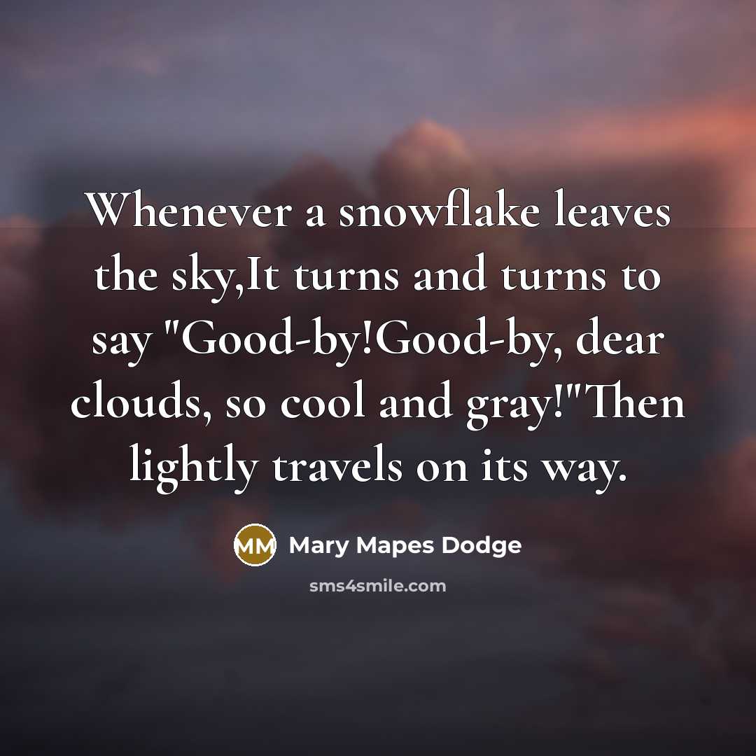“Whenever a snowflake leaves the sky,It turns and turns to…” quote by Mary Mapes Dodge