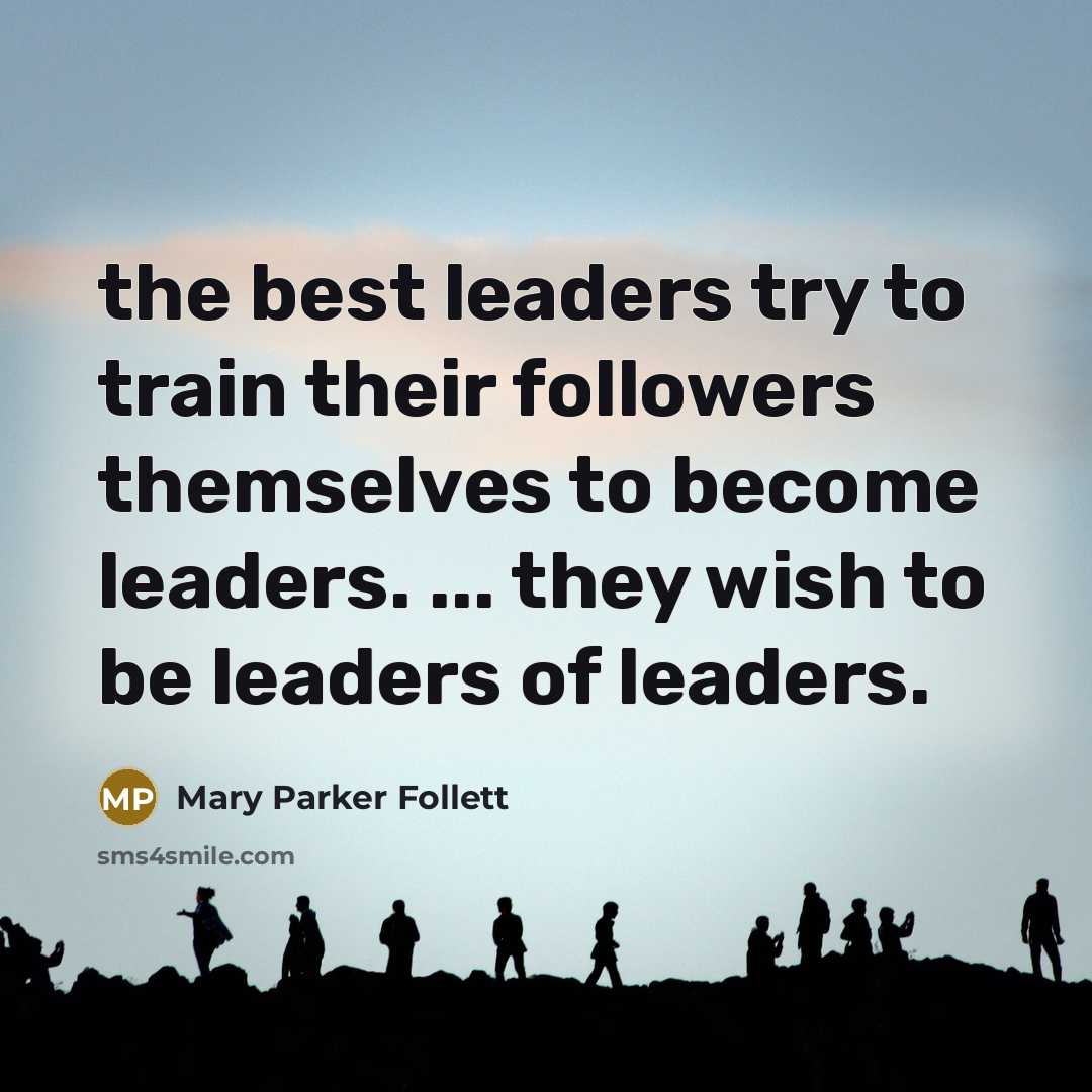 “the best leaders try to train their followers themselves to…” quote by Mary Parker Follett