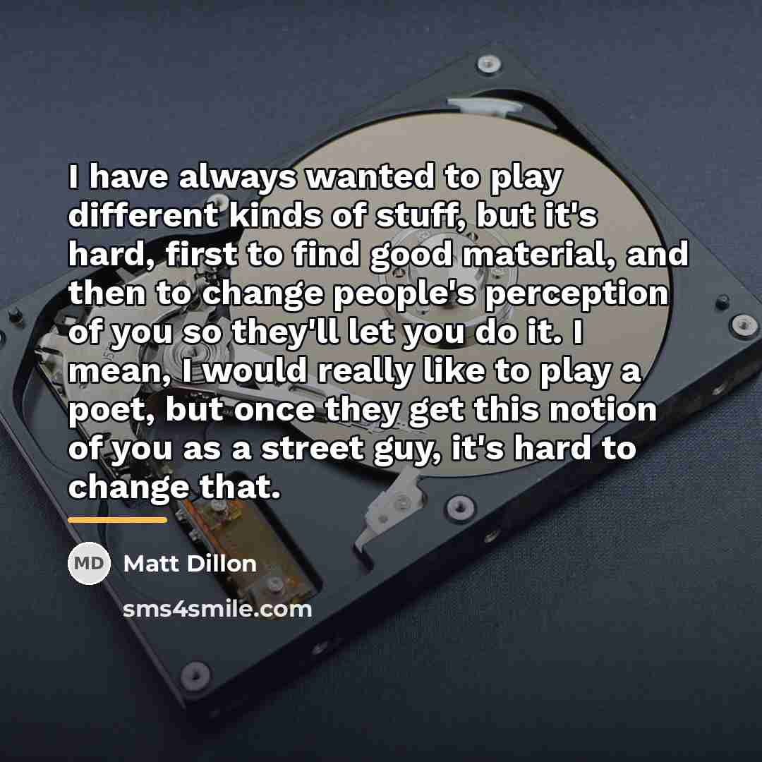 “I have always wanted to play different kinds of stuff,…” quote by Matt Dillon