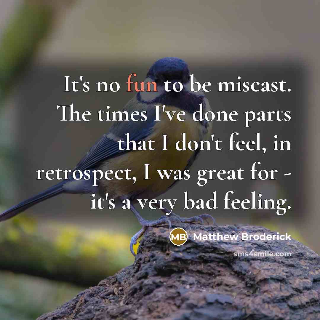 “It's no fun to be miscast. The times I've done…” quote by Matthew Broderick