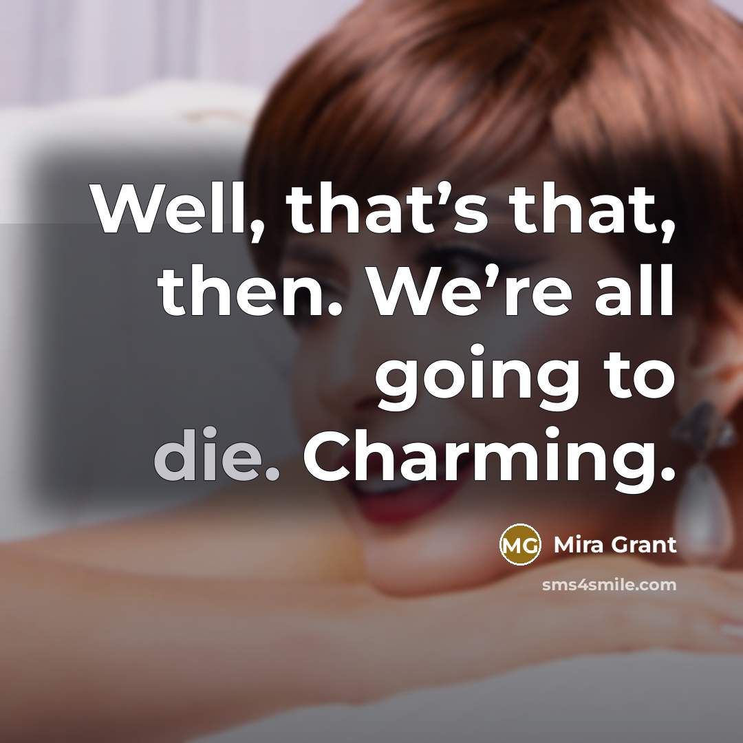 “Well, that’s that, then. We’re all going to die. Charming.…” quote by Mira Grant