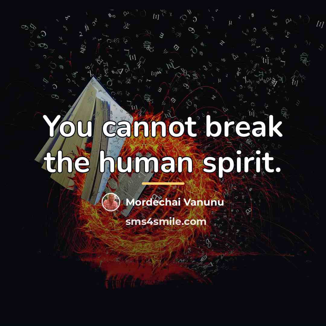 “You cannot break the human spirit.…” quote by Mordechai Vanunu