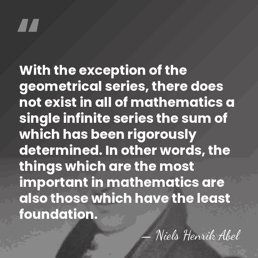 With the exception of the geometrical series, there does not exist in&hellip; - Niels Henrik Abel