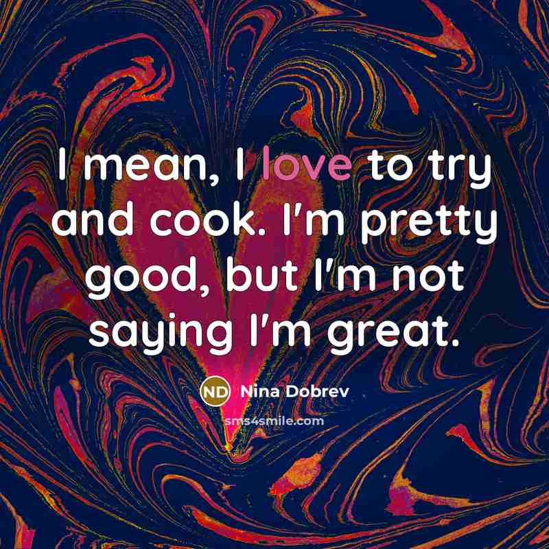 “I mean, I love to try and cook. I'm pretty…” quote by Nina Dobrev